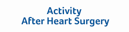  click to open Activity After Heart Surgery video