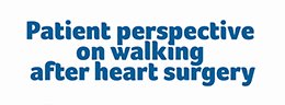 click to open Patient perspective on walking after heart surgery video